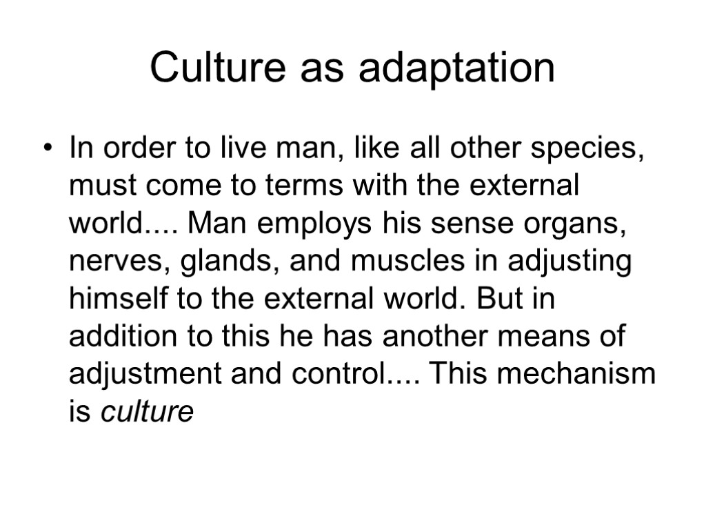 Culture as adaptation In order to live man, like all other species, must come